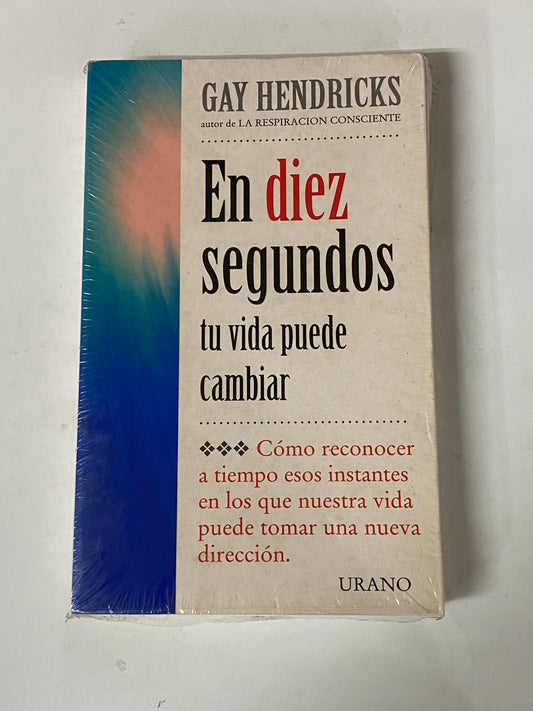 EN DIEZ SEGUNDOS TU VIDA PUEDE CAMBIAR- GAY HENDRICKS