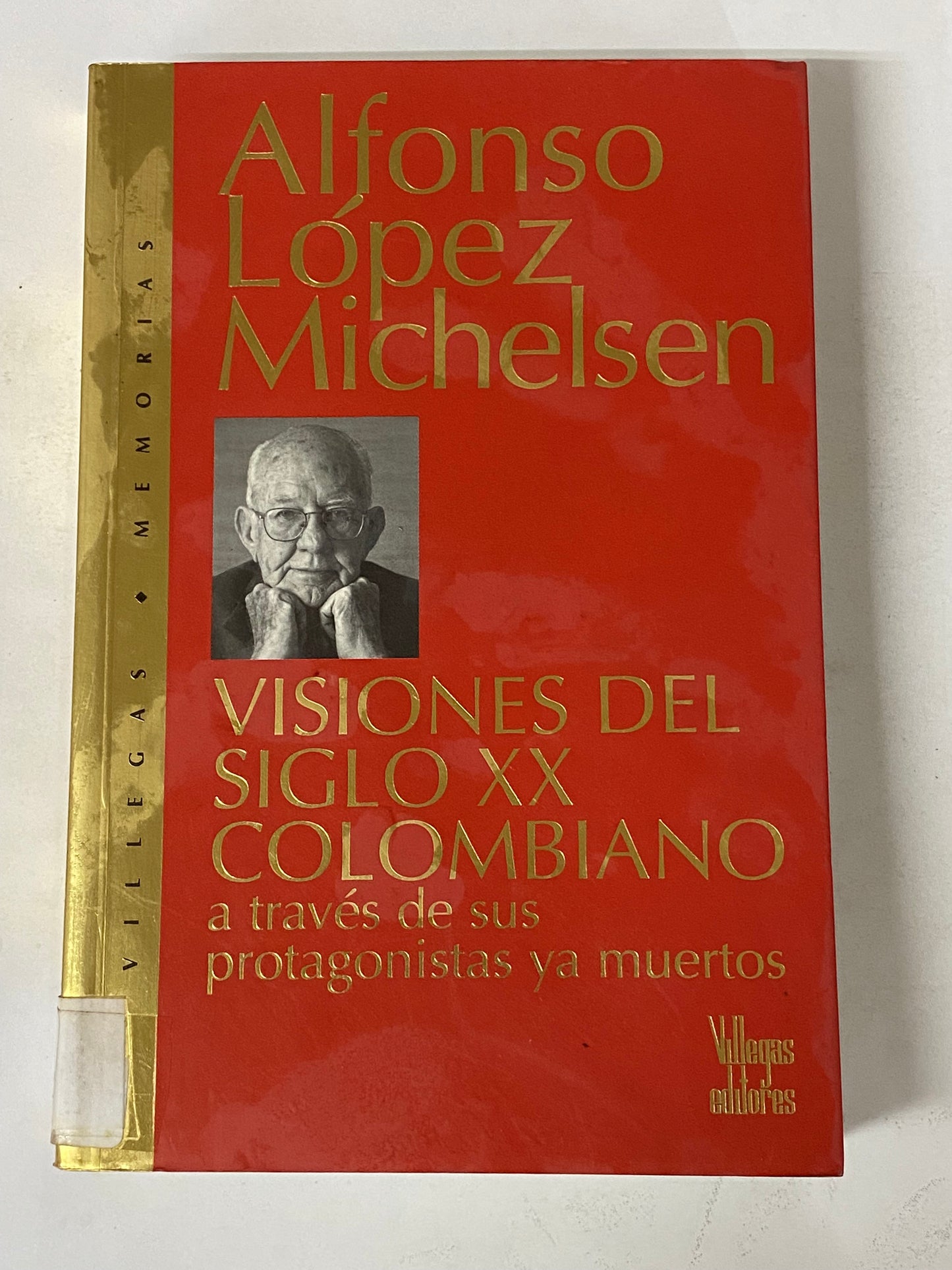 VISIONES DE SIGLO XX COLOMBIANO A TRAVEZ DE SUS PROTAGONISTAS YA MUERTOS- ALFONZO LOPEZ MICHELSEN