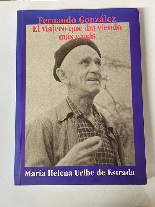 FERNANDO GONZALES EL VIAJERO QUE IBA VIENDO MAS Y MAS- MARIA HELENA URIBE DE ESTRADA