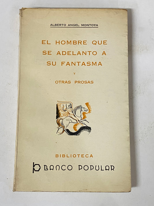 EL HOMBRE QUE ADELANTO A SU FANTASMA Y OTRAS PROSAS- ALBERTO ANGEL MONTOYA