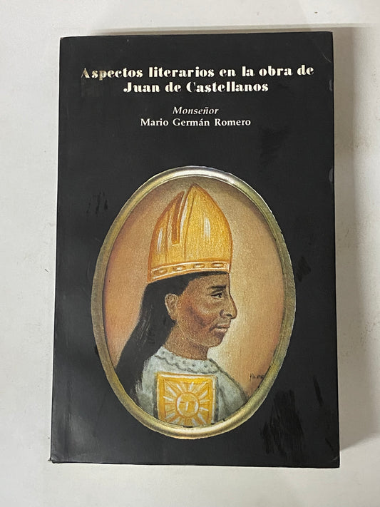 ASPECTOS LITERARIOS EN LA OBRA DE JUAN CASTELLANOS- MONSEÑOR MARIO GERMAN ROMERO