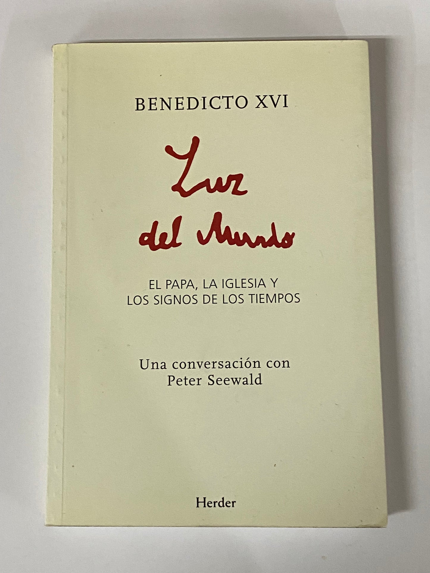 BENEDICTO XVI LUZ DEL MUNDO EL PAPA, LA IGLESIA Y LOS SIGNOS DEL TIEMPO UNA CONVERSACION CON PETER SEEWALD