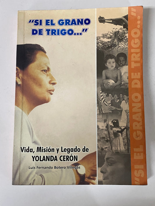 "SI EL GRANO DA TRIGO..." VIDA, MISION Y LEGADO DE YOLANDA CERON- LUIS FERNANDO BOTERO